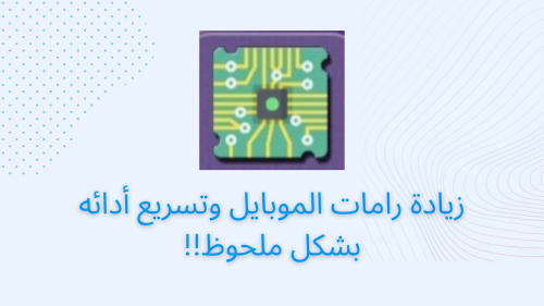 زيادة رامات الموبايل وتسريع أدائه بشكل ملحوظ!!