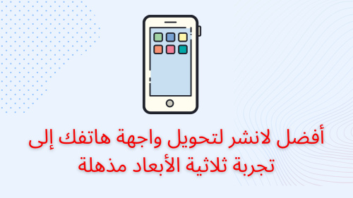 أفضل لانشر لتحويل واجهة هاتفك إلى تجربة ثلاثية الأبعاد مذهلة