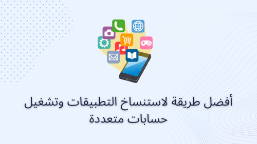 أفضل طريقة لاستنساخ التطبيقات وتشغيل حسابات متعددة