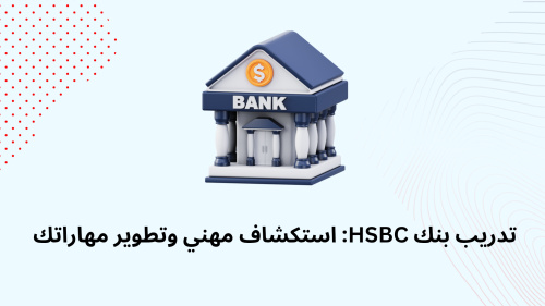 تدريب بنك HSBC: استكشاف مهني وتطوير مهاراتك