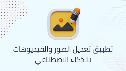 تطبيق تعديل الصور والفيديوهات بالذكاء الاصطناعي