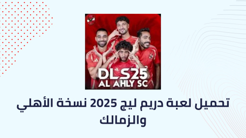 تحميل لعبة دريم ليج 2025 نسخة الأهلي والزمالك