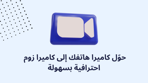 حوّل كاميرا هاتفك إلى كاميرا زووم احترافية بسهولة
