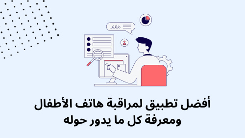 أفضل تطبيق لمراقبة هاتف الأطفال ومعرفة كل ما يدور حوله