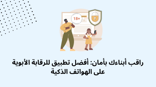 راقب أبناءك بأمان: أفضل تطبيق للرقابة الأبوية على الهواتف الذكية