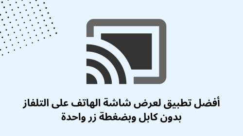 أفضل تطبيق لعرض شاشة الهاتف على التلفاز بدون كابل وبضغطة زر واحدة