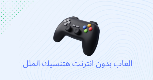 العاب بدون انترنت هتنسيك الملل !