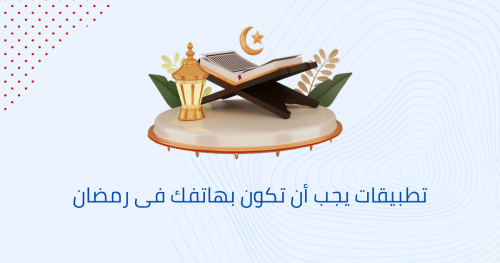 تطبيقات يجب ان تكون بهاتفك فى رمضان