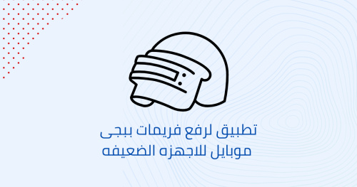 تطبيق لرفع فريمات ببجى موبايل للاجهزه الضعيفه