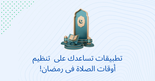 تطبيقات تساعدك على تنظيم اوقات الصلاه في شهر رمضان !
