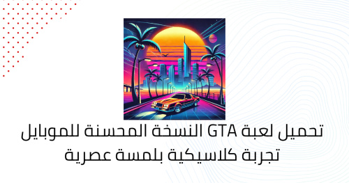تحميل لعبة GTA النسخة المحسنة للموبايل تجربة كلاسيكية بلمسة عصرية
