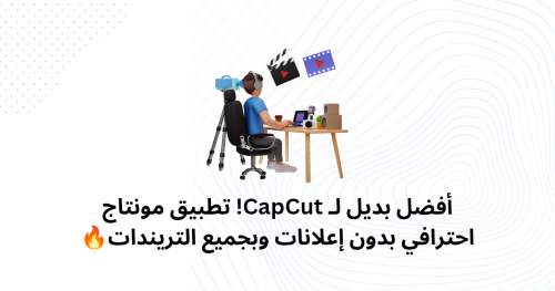 أفضل بديل لـ CapCut! تطبيق مونتاج احترافي بدون إعلانات وبجميع التريندات🔥