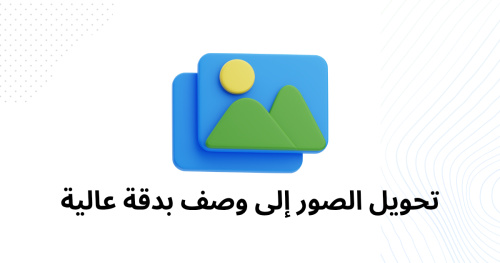 تحويل الصور إلى وصف بدقة عالية