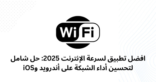 افضل تطبيق لسرعة الإنترنت 2025: حل شامل لتحسين أداء الشبكة على أندرويد وiOS