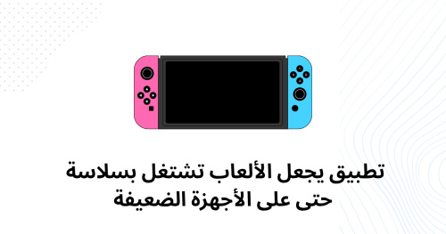 تطبيق يجعل الألعاب تشتغل بسلاسة حتى على الأجهزة الضعيفة