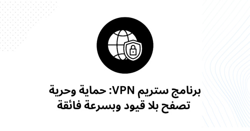 برنامج ستريم VPN: حماية وحرية تصفح بلا قيود وبسرعة فائقة