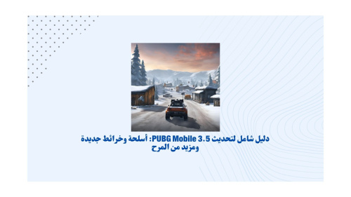 دليل شامل لتحديث PUBG Mobile 3.5: أسلحة وخرائط جديدة ومزيد من المرح
