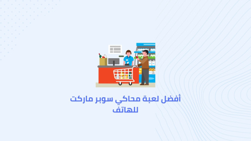 أفضل لعبة محاكي سوبر ماركت للهاتف