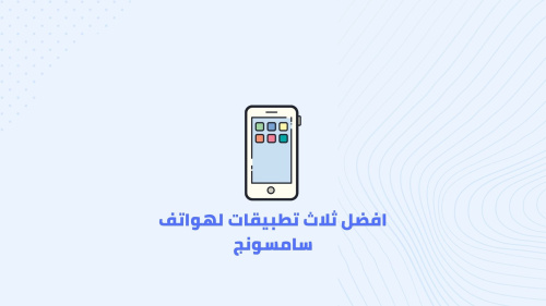 افضل ثلاث تطبيقات لهواتف سامسونج