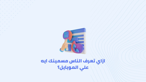 ازاي تعرف الناس مسمينك ايه علي الموبايل؟