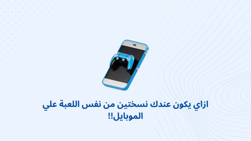 ازاي يكون عندك نسختين من نفس اللعبة علي الموبايل