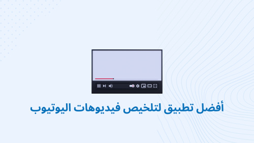 أفضل تطبيق لتلخيص فيديوهات اليوتيوب
