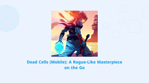 Dead Cells: The Ultimate Mobile Experience of a Rogue-Like Masterpiece