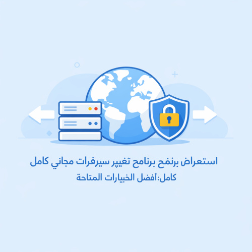 استعراض برنامج تغير سيرفرات مجاني كامل: أفضل الخيارات المتاحة