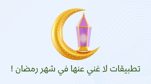 تطبيقات لا غني عنها في شهر رمضان !