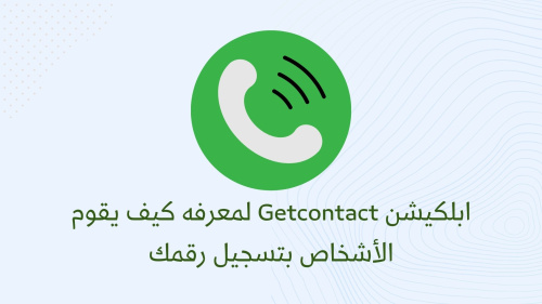 ابلكيشن Getcontact لمعرفه كيف يقوم الأشخاص بتسجيل رقمك