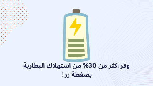 وفر اكثر من 30% من استهلاك البطارية بضغطة زر !